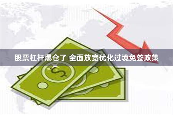 股票杠杆爆仓了 全面放宽优化过境免签政策