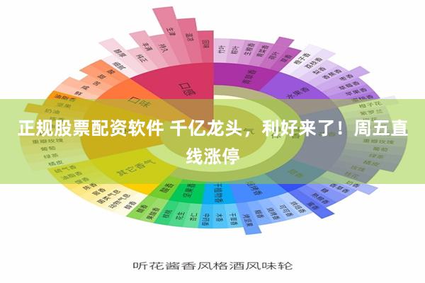 正规股票配资软件 千亿龙头，利好来了！周五直线涨停